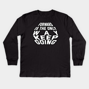 Forward Is The Only Way Keep Going Kids Long Sleeve T-Shirt